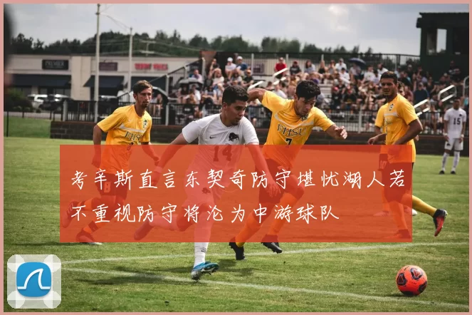 考辛斯直言东契奇防守堪忧湖人若不重视防守将沦为中游球队